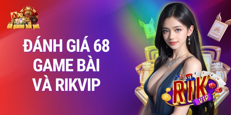 So Sánh 68 Game Bài Và Rik vip – Cuộc Đua Cá Cược Đỉnh Cao